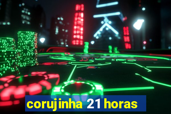 corujinha 21 horas